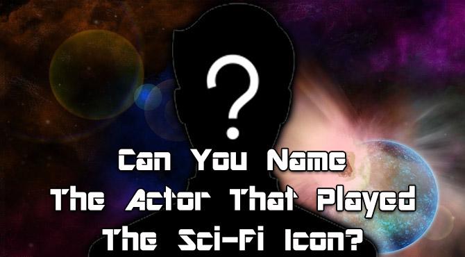 Can You Name The Actor That Played The Sci-Fi Icon? 