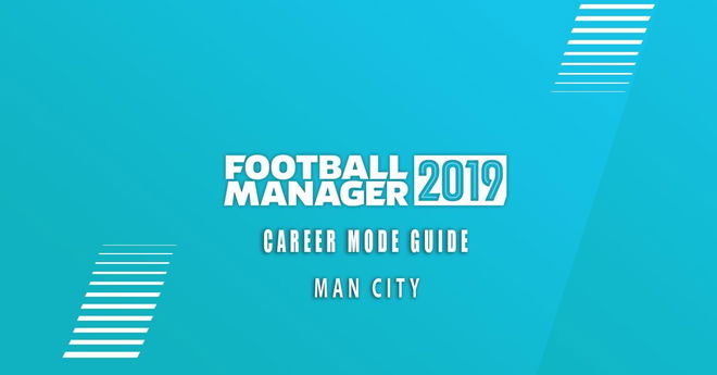 Football Manager 2019: Man City Team Guide, Player Ratings
& Tactics