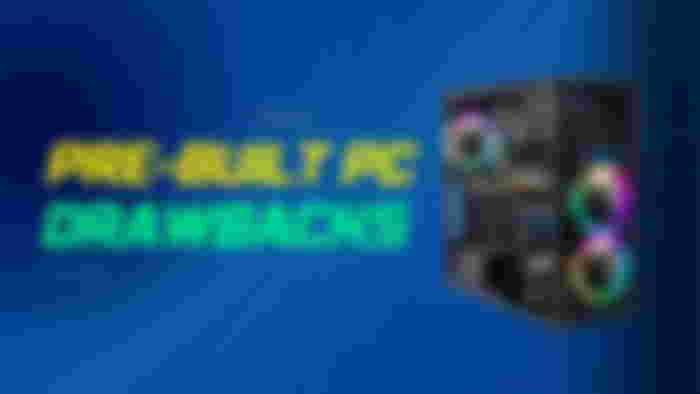Pre-built PC drawbacks